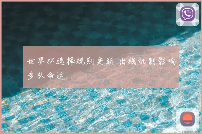 世界杯选择规则更新 出线机制影响多队命运