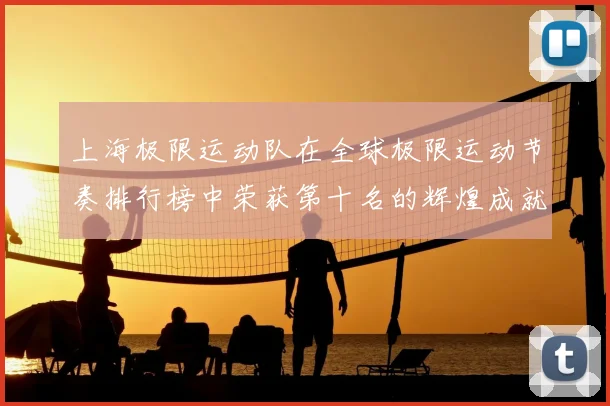 上海极限运动队在全球极限运动节奏排行榜中荣获第十名的辉煌成就