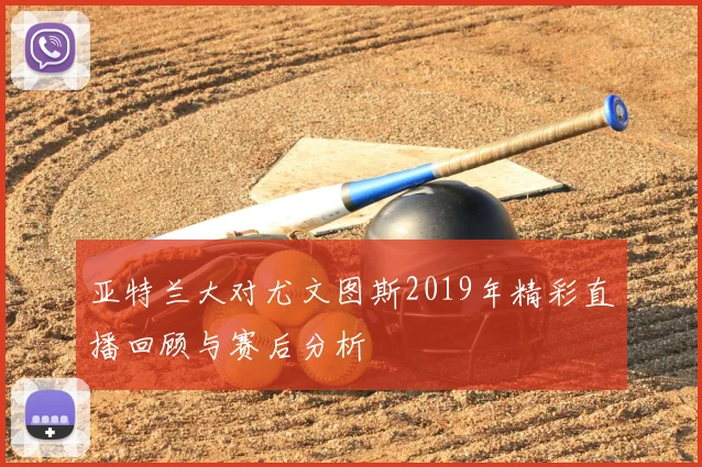 亚特兰大对尤文图斯2019年精彩直播回顾与赛后分析