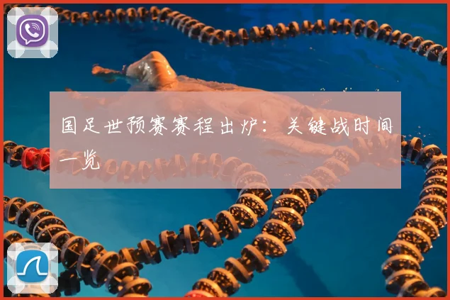 国足世预赛赛程出炉：关键战时间一览