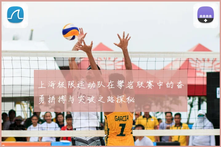 上海极限运动队在攀岩联赛中的奋勇拼搏与突破之路探秘