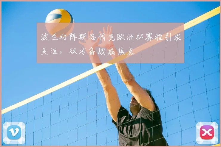 波兰对阵斯洛伐克欧洲杯赛程引发关注，双方备战成焦点
