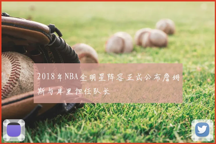 2018年NBA全明星阵容正式公布詹姆斯与库里担任队长