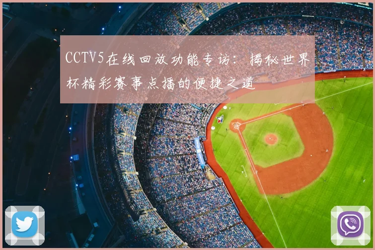 CCTV5在线回放功能专访：揭秘世界杯精彩赛事点播的便捷之道