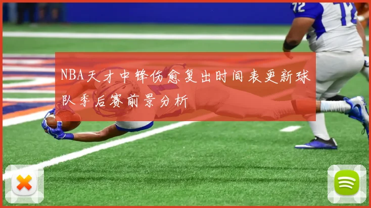 NBA天才中锋伤愈复出时间表更新球队季后赛前景分析