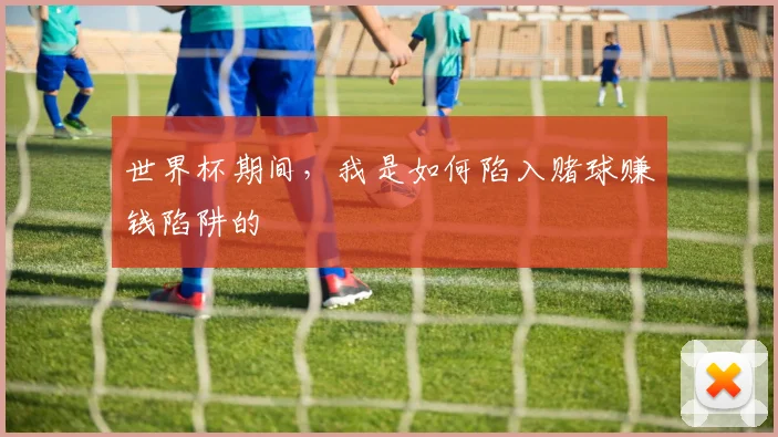 世界杯期间，我是如何陷入赌球赚钱陷阱的