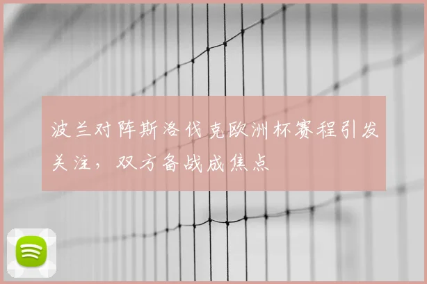 波兰对阵斯洛伐克欧洲杯赛程引发关注，双方备战成焦点